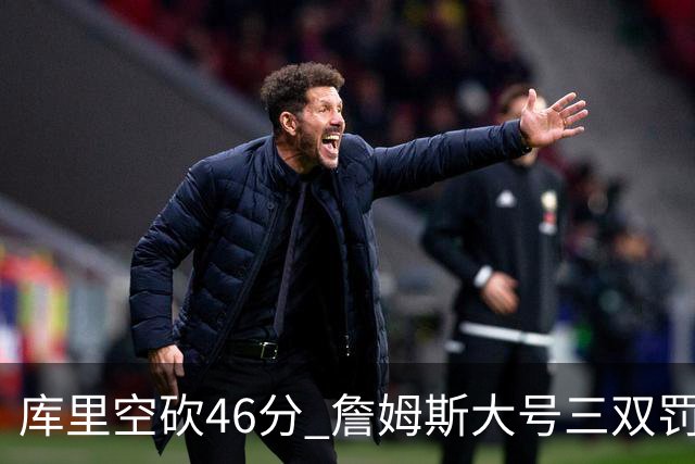 库里空砍46分 詹姆斯大号三双罚球准绝杀勇士